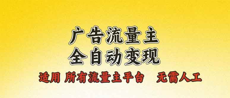 广告流量主全自动变现，适用所有流量主平台，无需人工，单机日入500+-百盟网