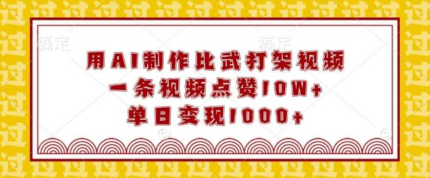 用AI制作比武打架视频，一条视频点赞10W+，单日变现1k【揭秘】-百盟网