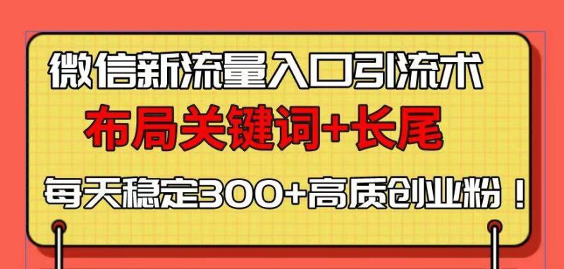 微信新流量入口引流术,布局关键词+长尾,每天稳定300+高质创业粉!-百盟网