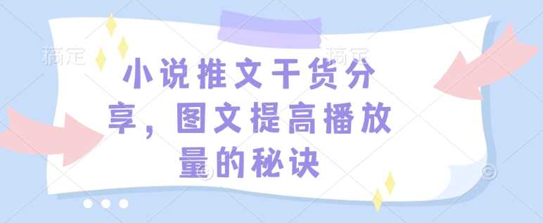 小说推文干货分享，图文提高播放量的秘诀-百盟网