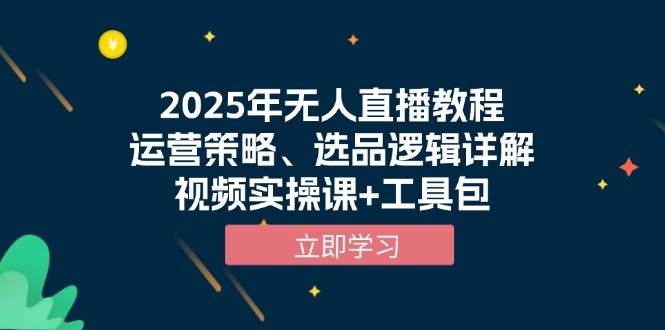 2025年无人直播教程，运营策略、选品逻辑详解，视频实操课+工具包-百盟网