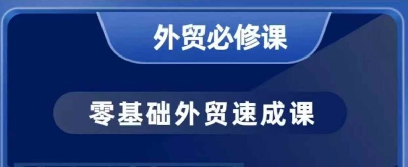 零基础外贸必修课,开发客户商务谈单实战,40节课手把手教-百盟网