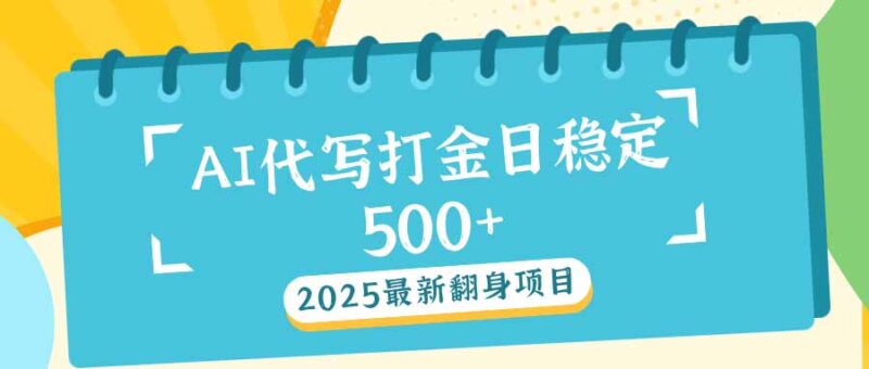 2025最新AI打金代写日稳定500+:2025最新翻身项目-百盟网