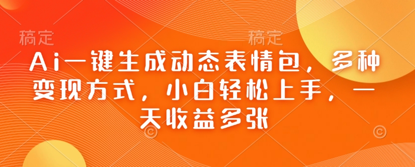 Ai一键生成动态表情包，多种变现方式，小白轻松上手，一天收益多张-百盟网