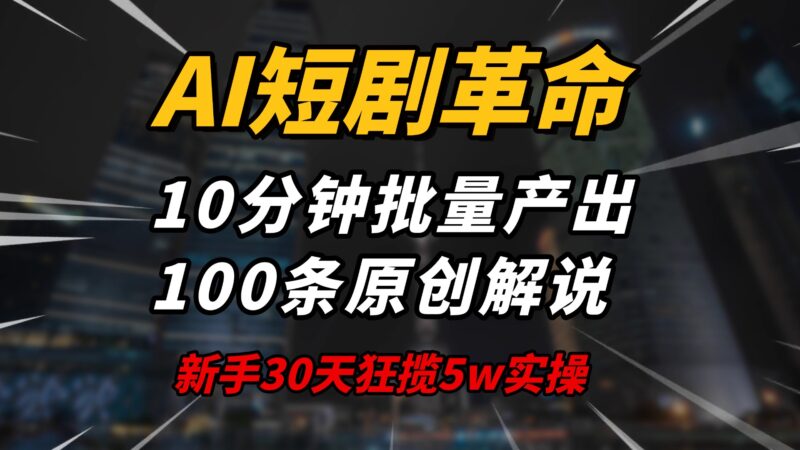 AI短剧革命!10分钟批量产出100条原创解说,新手30天狂揽5w实操揭秘-百盟网