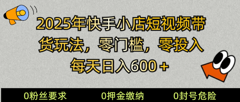 2025快手小店短视频带货模式,零投入,零门槛,每天日入600+-百盟网