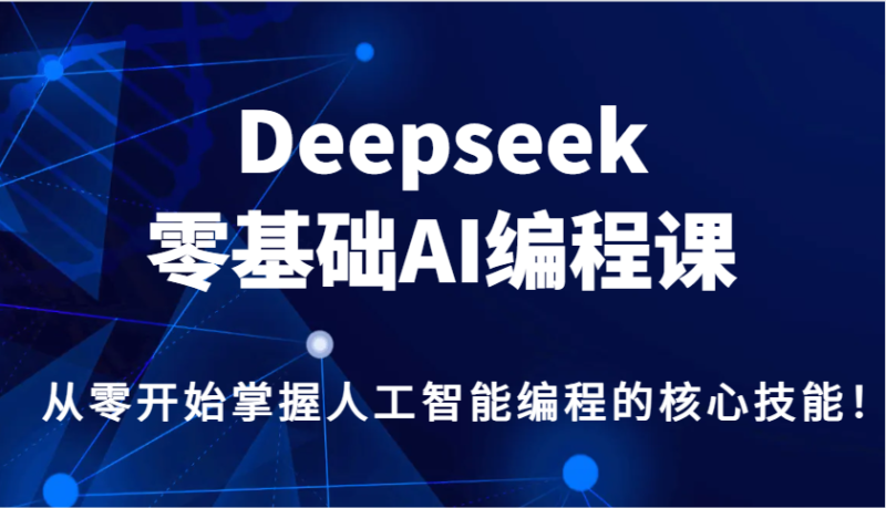 Deepseek零基础AI编程课,从零开始掌握人工智能编程的核心技能!-百盟网