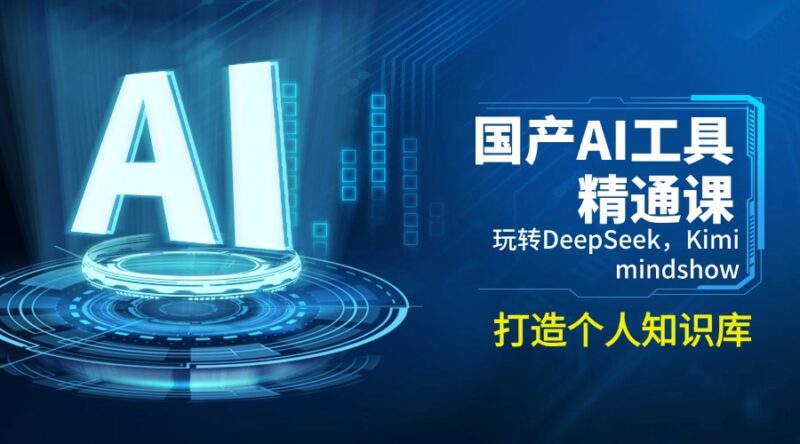 国产AI工具精通课,玩转DeepSeek,Kimi,mindshow,打造个人知识库-百盟网