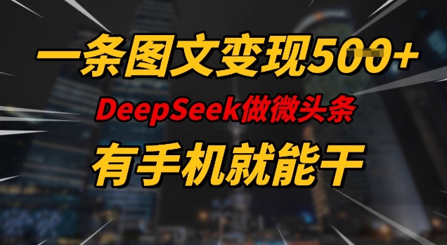 一条图文变现5张，DeeSeep微头条，有手机就能做-百盟网