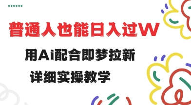用ai配合即梦拉新，小白也能日入过w，详细实操教程【揭秘】-百盟网