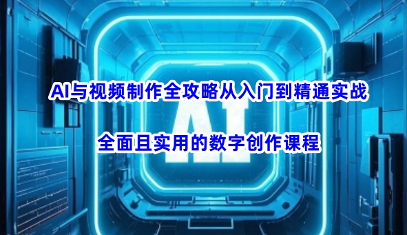 AI与视频制作全攻略从入门到精通实战，全面且实用的数字创作课程-百盟网