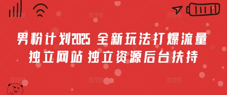 男粉计划2025  全新玩法打爆流量 独立网站 独立资源后台扶持【揭秘】-百盟网