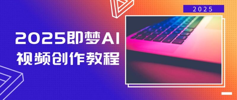 2025即梦AI视频创作教程,从零开始学做视频,文字图片生成视频轻松创作-百盟网