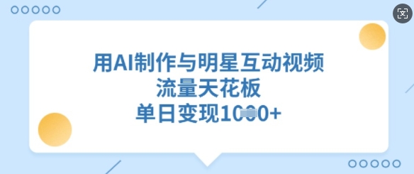 用AI制作与明星互动视频，流量天花板，单日变现多张-百盟网