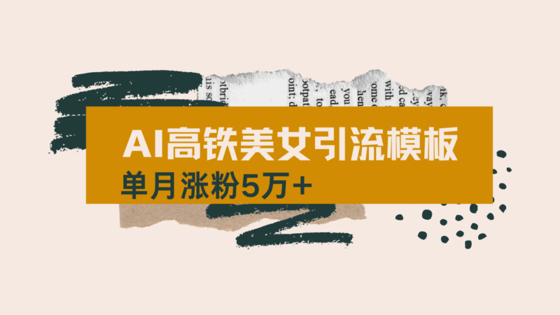 用AI制作短视频高铁美女热门玩法,单月涨粉5万+,拆解全套操作流程,新…-百盟网