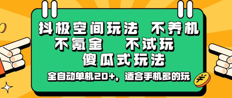 抖极空间玩法，不养机，不氪金，不试玩，傻瓜式玩法，全自动单机20+，适合手机多的玩-百盟网