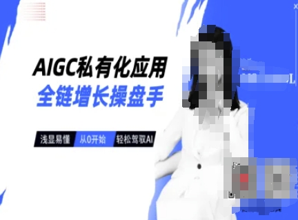 AIGC私有化应用全链增长操盘手，浅显易懂，从0开始轻松，驾驭AI-百盟网