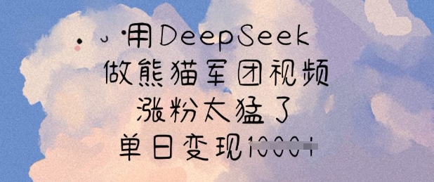 用DeepSeek做熊猫军团视频，涨粉太猛了，单日变现多张-百盟网