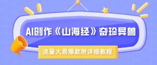 AI创作《山海经》奇珍异兽，超现实画风，流量大易爆款，附详细教程-百盟网