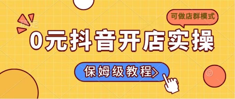 0元抖音开店实操,保姆级教程适合小白(可做店群模式-百盟网