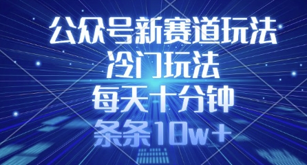 公众号新赛道玩法，冷门玩法，每天十分钟，条条10w+-百盟网