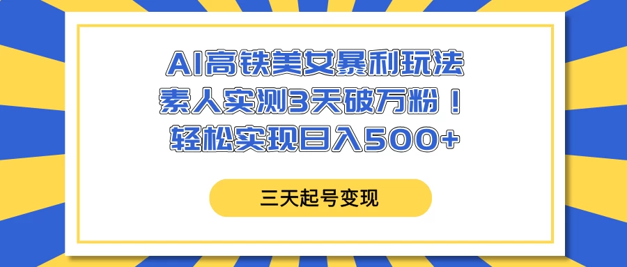 AI高铁美女暴利玩法，素人实测3天破万粉！轻松实现日入500+-百盟网