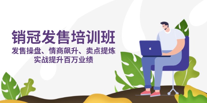 销冠 发售培训班：发售 操盘+情商 飙升+卖点 提炼，实战提升百万业绩-百盟网