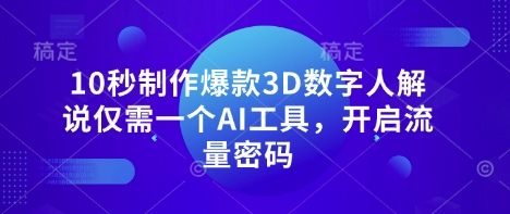 10秒制作爆款3D数字人解说仅需一个AI工具，开启流量密码-百盟网