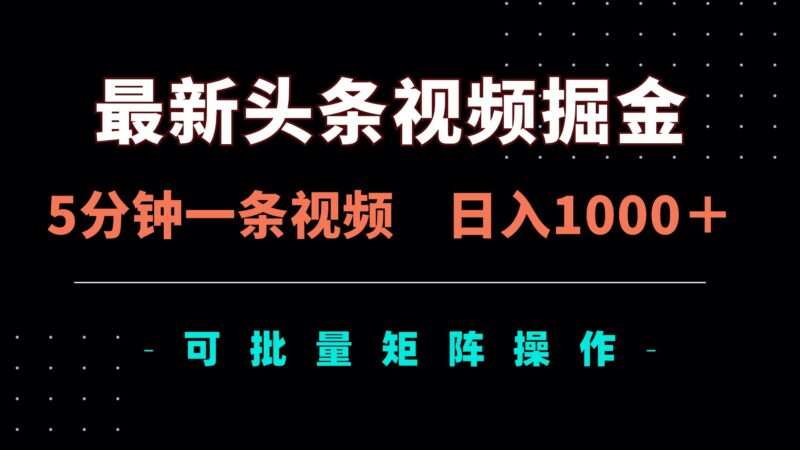 最新头条视频掘金,5分钟一条视频,日入1000+!可矩阵批量操作-百盟网
