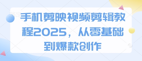 手机剪映视频剪辑教程2025，从零基础到爆款创作-百盟网