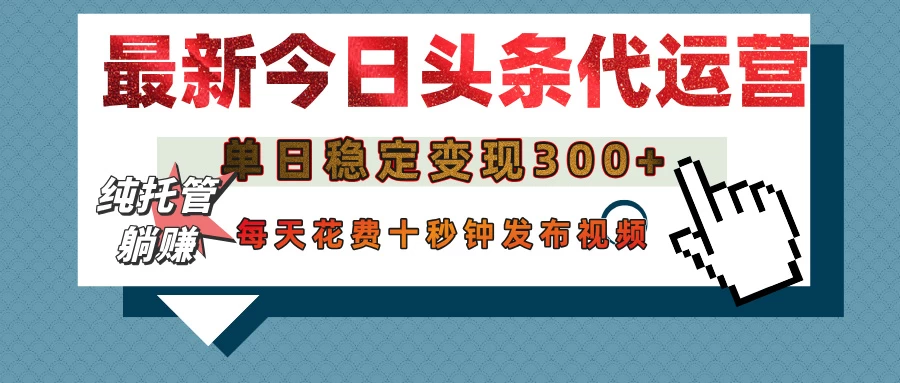 今日头条代运营托管，单日稳定变现300+，无需自己运营，每天花费十秒钟发布视频-百盟网