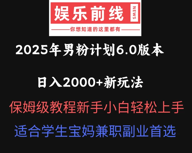 2025年男粉计划6.0版本，日入2000+新玩法，保姆级教程新手小白轻松上手，适合学生宝妈兼职副业首选-百盟网