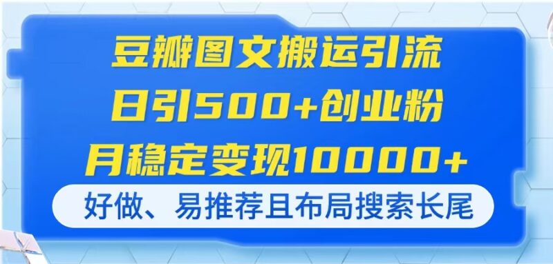 豆瓣图文搬运引流,日引500+创业粉,月稳定变现10000+,好做、易推荐且…-百盟网