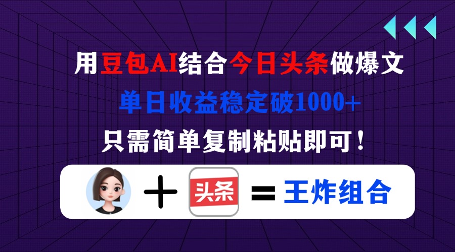 用豆包结合今日头条做爆文，单日收益稳定破1000+，只需简单复制粘贴即可！-百盟网