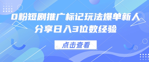 0粉短剧推广标记玩法爆单新人分享日入3位数经验-百盟网