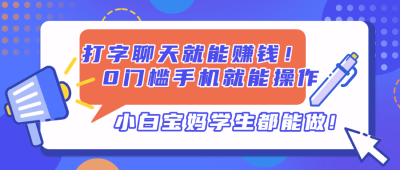 打字聊天就能赚钱!0门槛手机就能操作,小白宝妈学生都能做!-百盟网