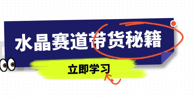 水晶赛道带货秘籍，国学结合、短视频起号、拍摄技巧、直播话术等内容-百盟网
