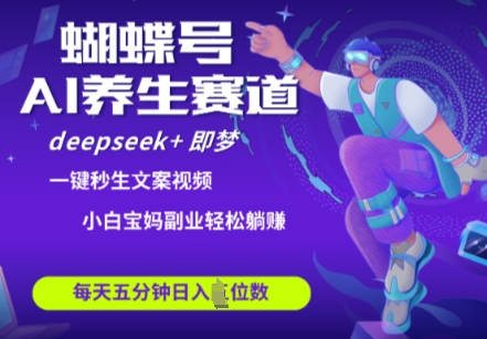蝴蝶号大健康养生赛道，deepseek+即梦AI快速产出爆款视频，起号快，带货超级猛，日入四位数-百盟网