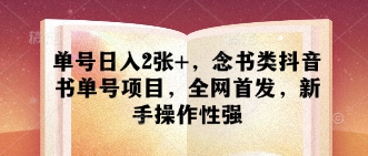 单号日入2张+，念书类抖音书单号项目，全网首发，新手操作性强-百盟网