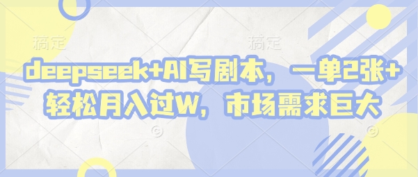 deepseek+AI写剧本，一单2张+ 轻松月入过W，市场需求巨大-百盟网