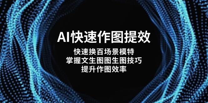 AI快速作图提效，快速换百场景模特，掌握文生图图生图技巧，提升作图效率-百盟网