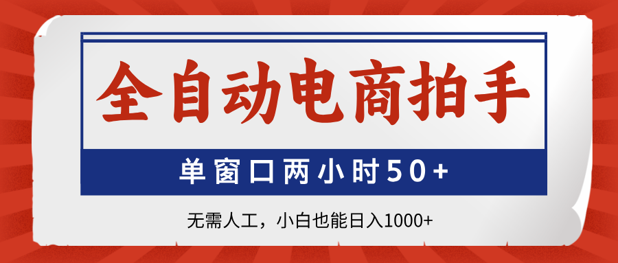 全自动电商拍手，单窗口两小时50+无需人工，小白也能日入1000+-百盟网