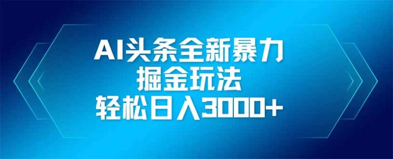 AI头条全新暴利掘金玩法，矩阵操作，轻松日入3000+-百盟网