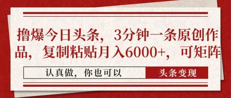 撸爆今日头条,3分钟一条原创作品,复制粘贴月入6000+,可矩阵-百盟网