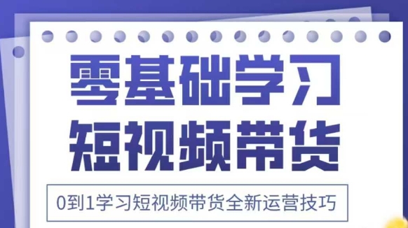 抖音全新短视频带货运营技巧，2025年新课，0到1学习短视频带货全新运营技巧-百盟网