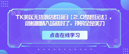 TK美区无货源店群项目【2.0整套玩法】，闭着眼睛入场就对了，挣的全是美刀-百盟网