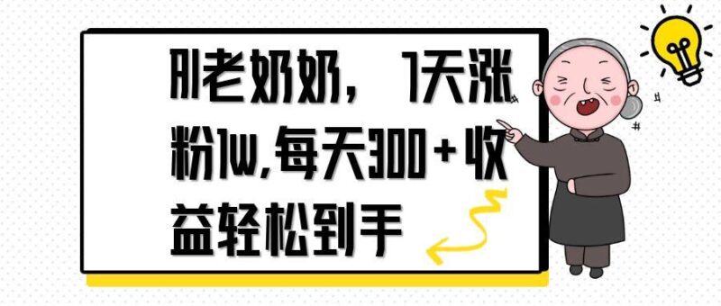 AI老奶奶,7天1w涨粉,每天300+收益轻松到手-百盟网
