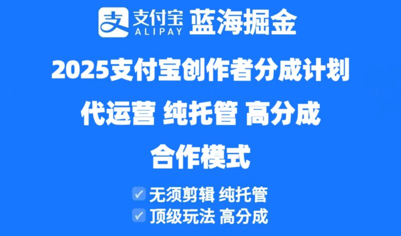 2025支付宝创作者分成计划代运营,纯托管,高分成,合作模式!-百盟网