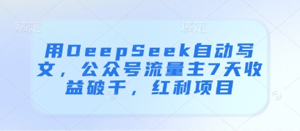 用DeepSeek自动写文，公众号流量主7天收益破千，红利项目-百盟网