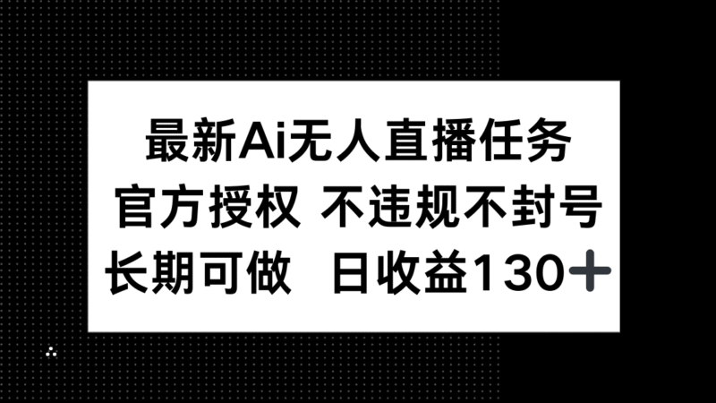 最新AI无人直播任务，官方授权 不违规不封号，长期可做，日收益130+-百盟网